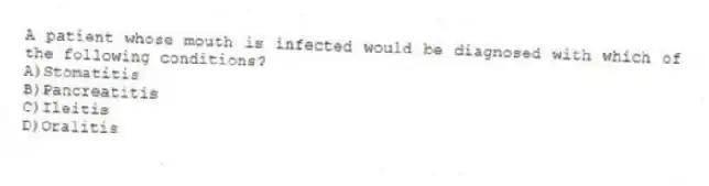 A patient whose mouth is infected would be diagnosed with which of the following conditions?
A)Stomatitis
B)Pancreatitis
C)Ileitis
D)Oralitis