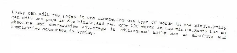 Rusty can edit two pages in one minute,and can type 80 words in one minute.Emily can edit one page in one minute,and can type 100 words in one minute.Rusty has an absolute and comparative advantage in editing,and Emily has an absolute and comparative advantage in typing.