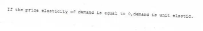 If the price elasticity of demand is equal to 0,demand is unit elastic.