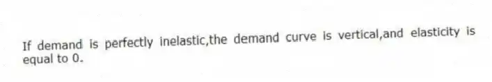 If demand is perfectly inelastic,the demand curve is vertical,and elasticity is equal to 0.