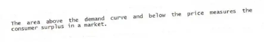 The area above the demand curve and below the price measures the consumer surplus in a market.