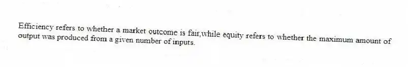 Efficiency refers to whether a market outcome is fair,while equity refers to whether the maximum amount of output was produced from a given number of inputs.