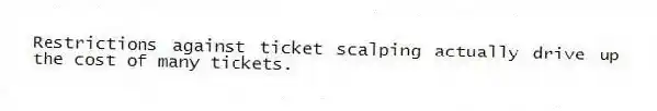 Restrictions against ticket scalping actually drive up the cost of many tickets.