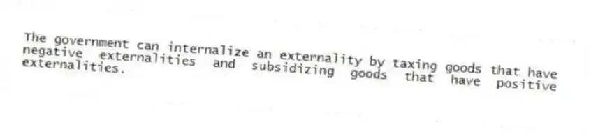 The government can internalize an externality by taxing goods that have negative externalities and subsidizing goods that have positive externalities.