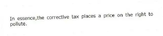 In essence,the corrective tax places a price on the right to pollute.