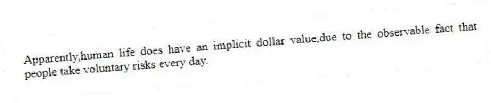 Apparently,human life does have an implicit dollar value,due to the observable fact that people take voluntary risks every day.