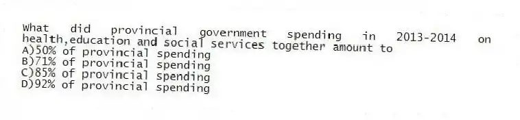 What did provincial government spending in 2013-2014 on health,education and social services together amount to
A)50% of provincial spending
B)71% of provincial spending
C)85% of provincial spending
D)92% of provincial spending