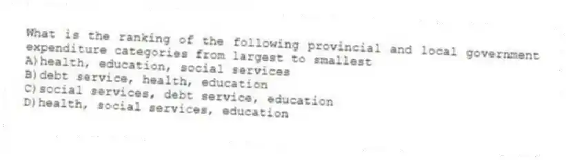 What is the ranking of the following provincial and local government expenditure categories from largest to smallest
A)health, education, social services
B)debt service, health, education
C)social services, debt service, education
D)health, social services, education