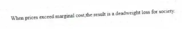 When prices exceed marginal cost,the result is a deadweight loss for society.