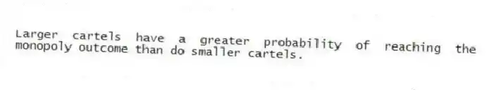 Larger cartels have a greater probability of reaching the monopoly outcome than do smaller cartels.
