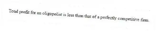 Total profit for an oligopolist is less than that of a perfectly competitive firm.