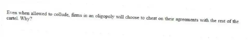 Even when allowed to collude, firms in an oligopoly will choose to cheat on their agreements with the rest of the cartel. Why?