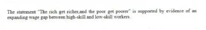 The statement "The rich get richer,and the poor get poorer" is supported by evidence of an expanding wage gap between high-skill and low-skill workers.