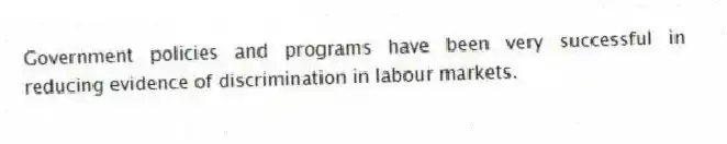 Government policies and programs have been very successful in reducing evidence of discrimination in labour markets.