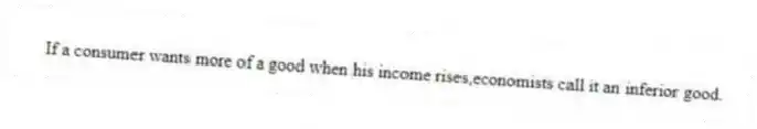If a consumer wants more of a good when his income rises,economists call it an inferior good.