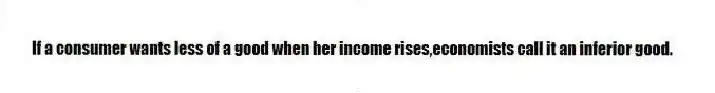 If a consumer wants less of a good when her income rises,economists call it an inferior good.