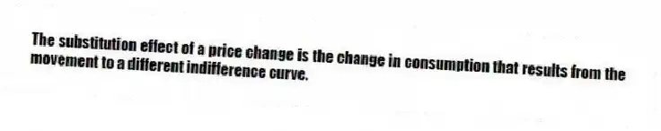 The substitution effect of a price change is the change in consumption that results from the movement to a different indifference curve.