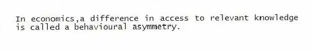 In economics,a difference in access to relevant knowledge is called a behavioural asymmetry.