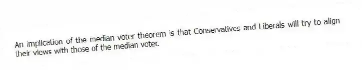 An implication of the median voter theorem is that Conservatives and Liberals will try to align their views with those of the median voter.