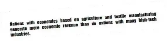 Nations with economies based on agriculture and textile manufacturing generate more economic revenue than do nations with many high-tech industries.