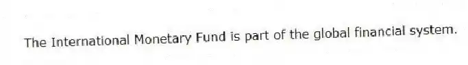 The International Monetary Fund is part of the global financial system.