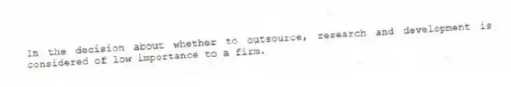In the decision about whether to outsource, research and development is considered of low importance to a firm.