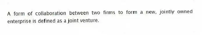 A form of collaboration between two firms to form a new, jointly owned enterprise is defined as a joint venture.