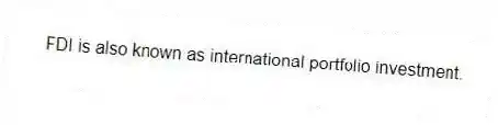 FDI is also known as international portfolio investment.