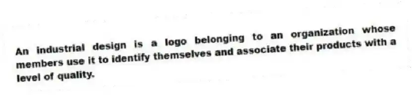 An industrial design is a logo belonging to an organization whose members use it to identify themselves and associate their products with a level of quality.