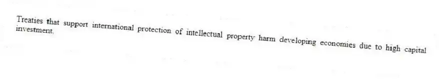 Treaties that support international protection of intellectual property harm developing economies due to high capital investment.