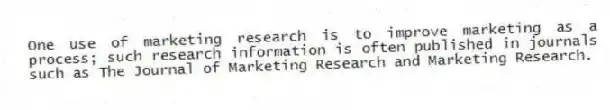 One use of marketing research is to improve marketing as a process; such research information is often published in journals such as The Journal of Marketing Research and Marketing Research.