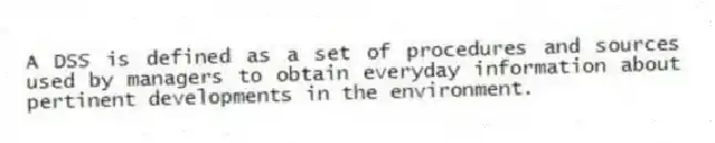 A DSS is defined as a set of procedures and sources used by managers to obtain everyday information about pertinent developments in the environment.