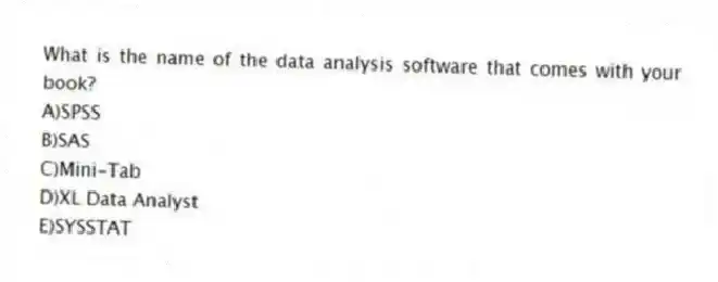 What is the name of the data analysis software that comes with your book?
A)SPSS
B)SAS
C)Mini-Tab
D)XL Data Analyst
E)SYSSTAT