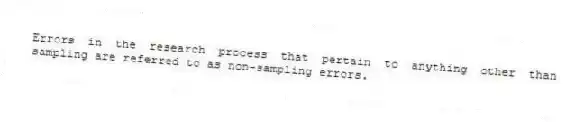 Errors in the research process that pertain to anything other than sampling are referred to as non-sampling errors.