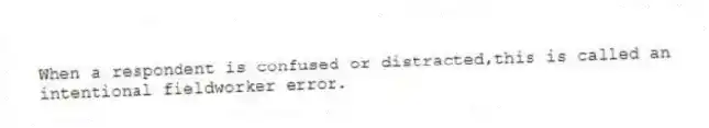 When a respondent is confused or distracted,this is called an intentional fieldworker error.