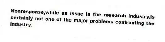 Nonresponse,while an issue in the research industry,is certainly not one of the major problems confronting the industry.