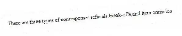 There are three types of nonresponse: refusals,break-offs,and item omission.