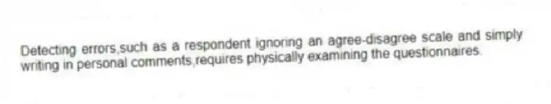 Detecting errors,such as a respondent ignoring an agree-disagree scale and simply writing in personal comments,requires physically examining the questionnaires.