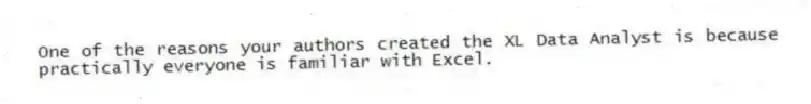 One of the reasons your authors created the XL Data Analyst is because practically everyone is familiar with Excel.