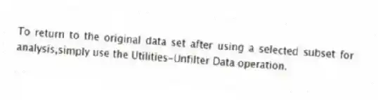 To return to the original data set after using a selected subset for analysis,simply use the Utilities-Unfilter Data operation.