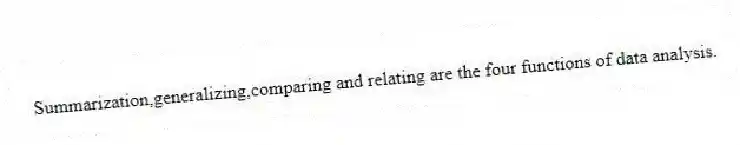 Summarization,generalizing,comparing and relating are the four functions of data analysis.