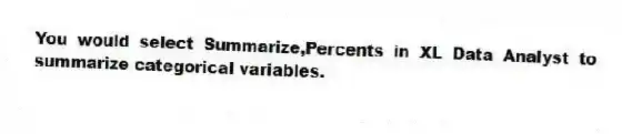 You would select Summarize,Percents in XL Data Analyst to summarize categorical variables.