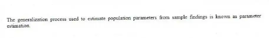 The generalization process used to estimate population parameters from sample findings is known as parameter estimation.