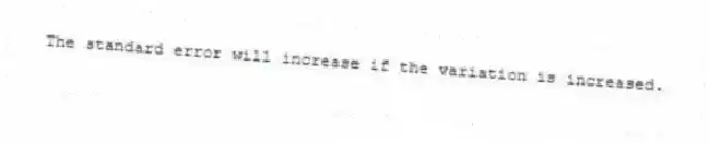 The standard error will increase if the variation is increased.