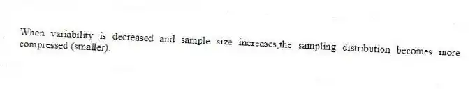 When variability is decreased and sample size increases,the sampling distribution becomes more compressed (smaller).