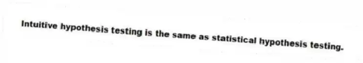 Intuitive hypothesis testing is the same as statistical hypothesis testing.