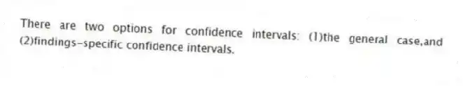 There are two options for confidence intervals: (1)the general case,and (2)findings-specific confidence intervals.