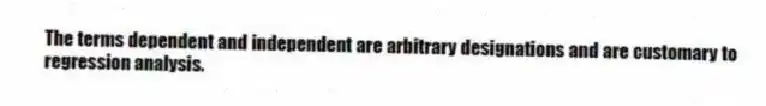 The terms dependent and independent are arbitrary designations and are customary to regression analysis.