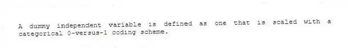 A dummy independent variable is defined as one that is scaled with a categorical 0-versus-1 coding scheme.