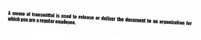 A memo of transmittal is used to release or deliver the document to an organization for which you are a regular employee.